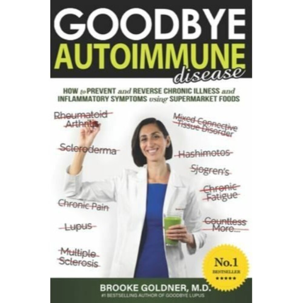 Goodbye Autoimmune Disease : How to Prevent and Reverse Chronic Illness and...